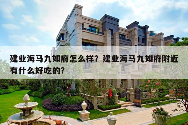 建业海马九如府怎么样？建业海马九如府附近有什么好吃的？