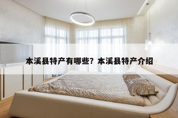 本溪县特产有哪些？本溪县特产介绍