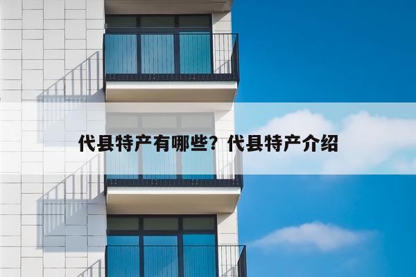 代县特产有哪些？代县特产介绍